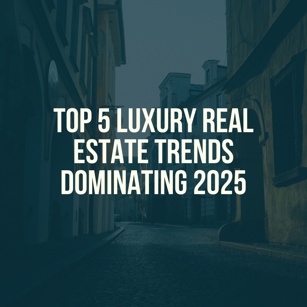 Top 5 Luxury Real Estate Trends Dominating 2025